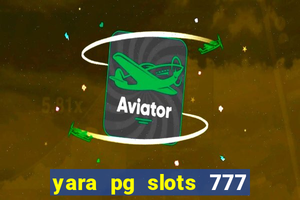 yara pg slots 777 paga mesmo